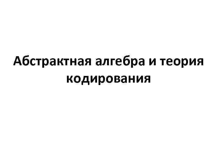 Абстрактная алгебра и теория кодирования 