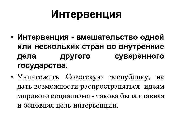 Интервенция • Интервенция - вмешательство одной или нескольких стран во внутренние дела другого суверенного