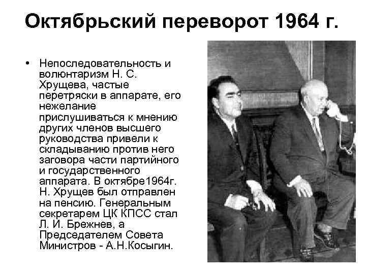 Октябрьский переворот 1964 г. • Непоследовательность и волюнтаризм Н. С. Хрущева, частые перетряски в