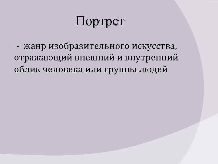 Портрет - жанр изобразительного искусства, отражающий внешний и внутренний облик человека или группы людей