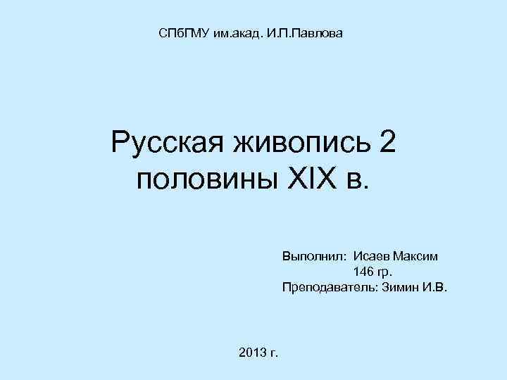 СПб. ГМУ им. акад. И. П. Павлова Русская живопись 2 половины XIX в. Выполнил: