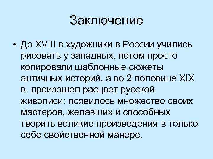 Заключение • До XVIII в. художники в России учились рисовать у западных, потом просто