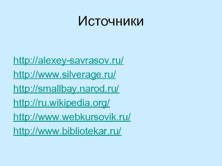 Источники http: //alexey-savrasov. ru/ http: //www. silverage. ru/ http: //smallbay. narod. ru/ http: //ru.