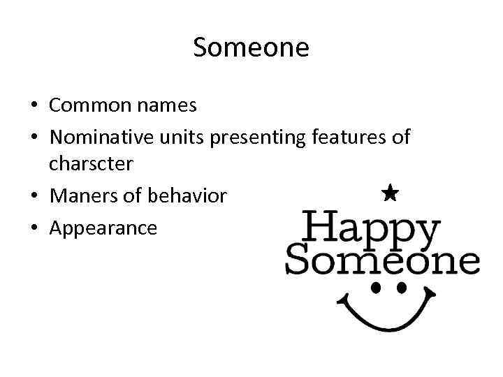 Someone • Common names • Nominative units presenting features of charscter • Maners of