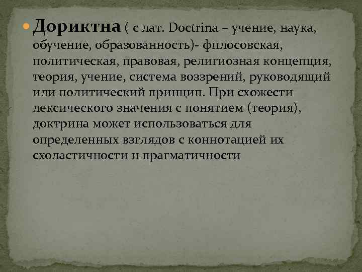  Дориктна ( с лат. Doctrina – учение, наука, обучение, образованность)- филосовская, политическая, правовая,
