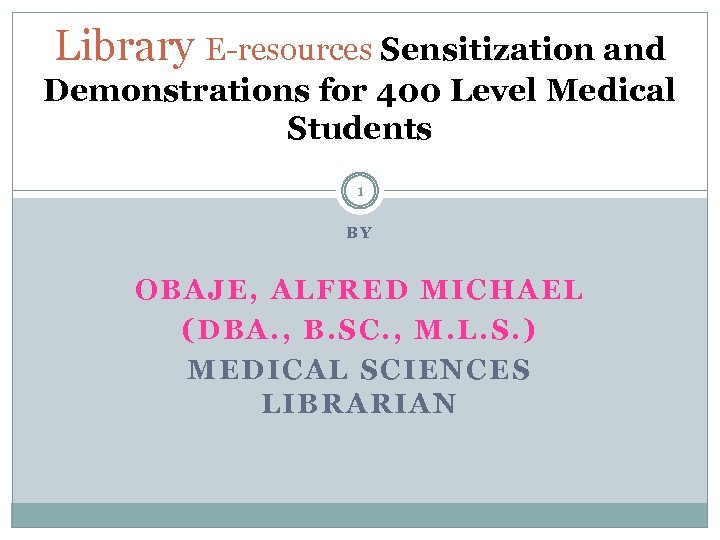 Library E-resources Sensitization and Demonstrations for 400 Level Medical Students 1 BY OBAJE, ALFRED