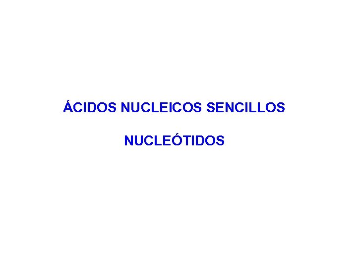 ÁCIDOS NUCLEICOS SENCILLOS NUCLEÓTIDOS 
