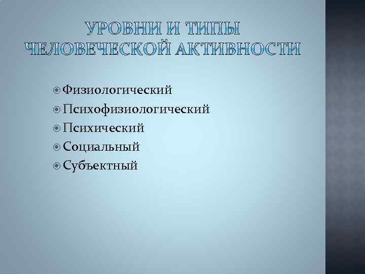  Физиологический Психофизиологический Психический Социальный Субъектный 