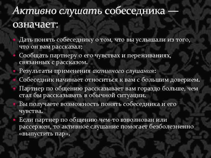 Активно слушать собеседника — означает: Дать понять собеседнику о том, что вы услышали из