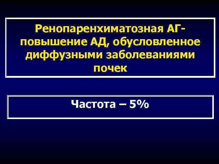Ренопаренхиматозная АГповышение АД, обусловленное диффузными заболеваниями почек Частота – 5% 