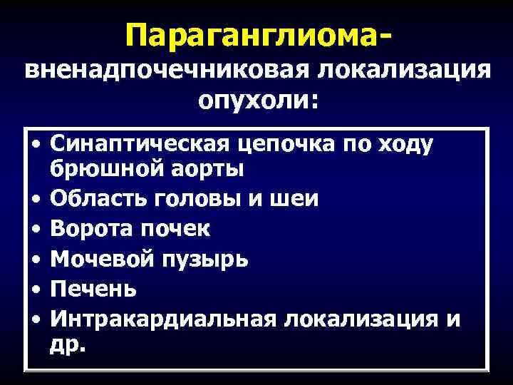 Параганглиома- вненадпочечниковая локализация опухоли: • Синаптическая цепочка по ходу брюшной аорты • Область головы
