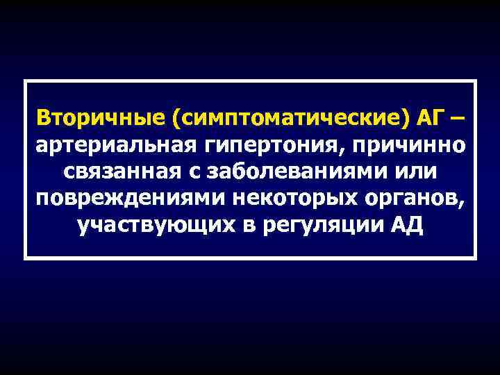 Вторичные (симптоматические) АГ – артериальная гипертония, причинно связанная с заболеваниями или повреждениями некоторых органов,
