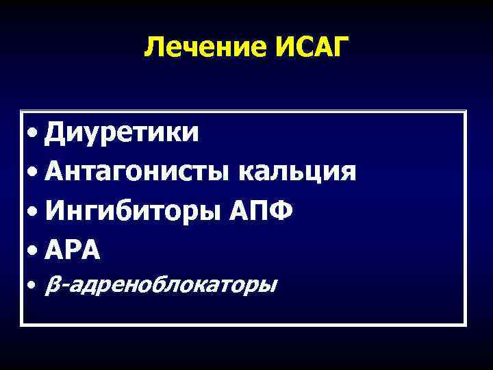 Лечение ИСАГ • Диуретики • Антагонисты кальция • Ингибиторы АПФ • АРА • β-адреноблокаторы
