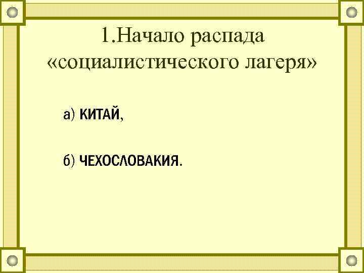 1. Начало распада «социалистического лагеря» а) КИТАЙ, б) ЧЕХОСЛОВАКИЯ. 