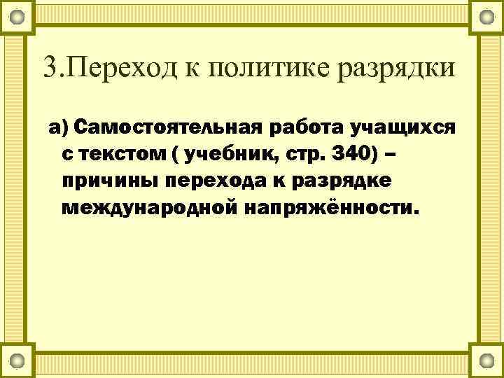 3. Переход к политике разрядки а) Самостоятельная работа учащихся с текстом ( учебник, стр.