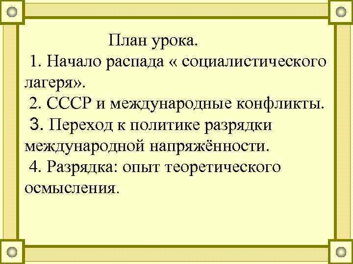 План урока. 1. Начало распада « социалистического лагеря» . 2. СССР и международные конфликты.