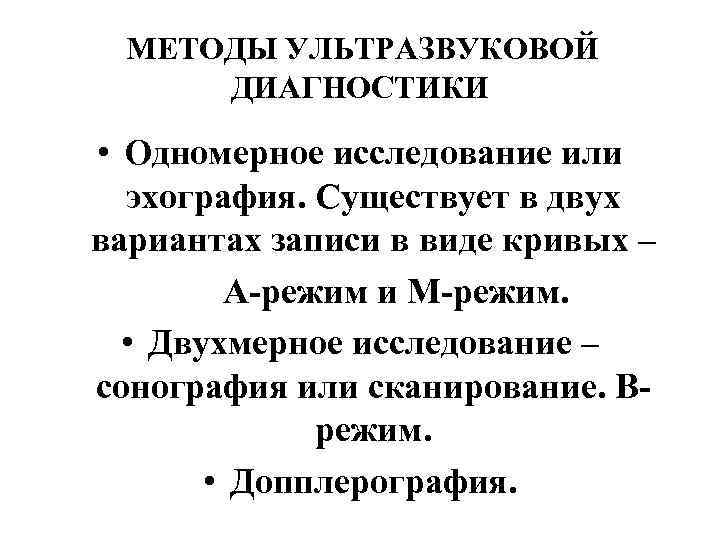 МЕТОДЫ УЛЬТРАЗВУКОВОЙ ДИАГНОСТИКИ • Одномерное исследование или эхография. Существует в двух вариантах записи в