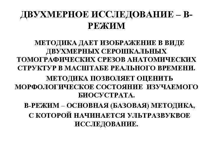 ДВУХМЕРНОЕ ИССЛЕДОВАНИЕ – ВРЕЖИМ МЕТОДИКА ДАЕТ ИЗОБРАЖЕНИЕ В ВИДЕ ДВУХМЕРНЫХ СЕРОШКАЛЬНЫХ ТОМОГРАФИЧЕСКИХ СРЕЗОВ АНАТОМИЧЕСКИХ