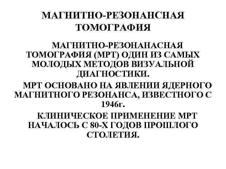 МАГНИТНО-РЕЗОНАНСНАЯ ТОМОГРАФИЯ МАГНИТНО-РЕЗОНАНАСНАЯ ТОМОГРАФИЯ (МРТ) ОДИН ИЗ САМЫХ МОЛОДЫХ МЕТОДОВ ВИЗУАЛЬНОЙ ДИАГНОСТИКИ. МРТ ОСНОВАНО