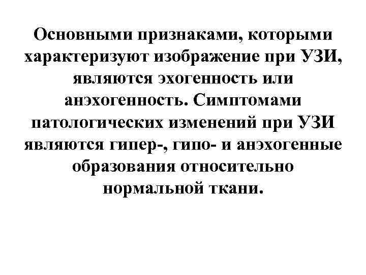 Основными признаками, которыми характеризуют изображение при УЗИ, являются эхогенность или анэхогенность. Симптомами патологических изменений