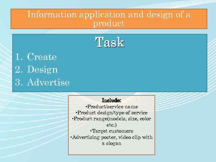 Information application and design of a product Task 1. Create 2. Design 3. Advertise