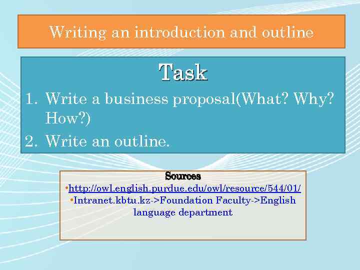 Writing an introduction and outline Task 1. Write a business proposal(What? Why? How? )