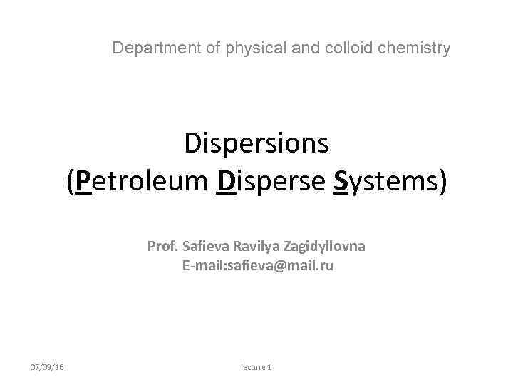 Department of physical and colloid chemistry Dispersions (Petroleum Disperse Systems) Prof. Safieva Ravilya Zagidyllovna