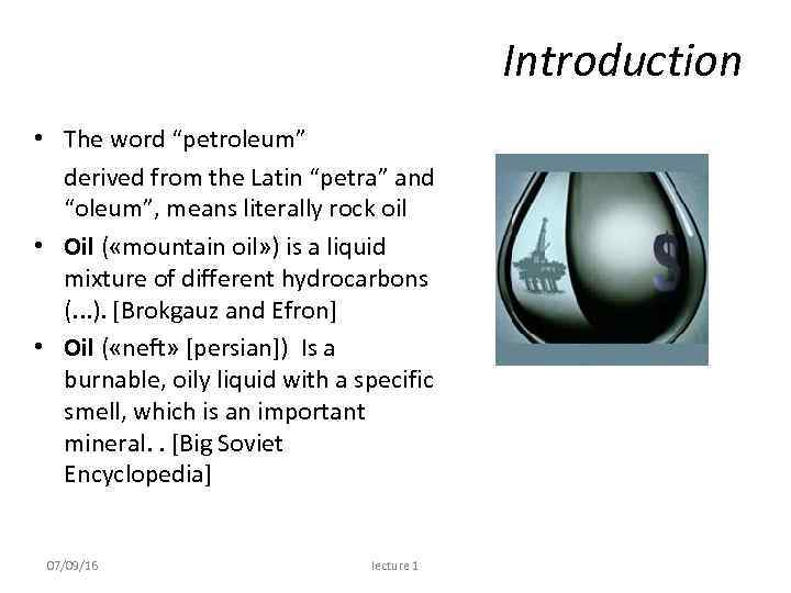 Introduction • The word “petroleum” derived from the Latin “petra” and “oleum”, means literally