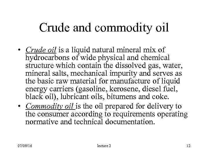 Crude and commodity oil • Crude oil is a liquid natural mineral mix of