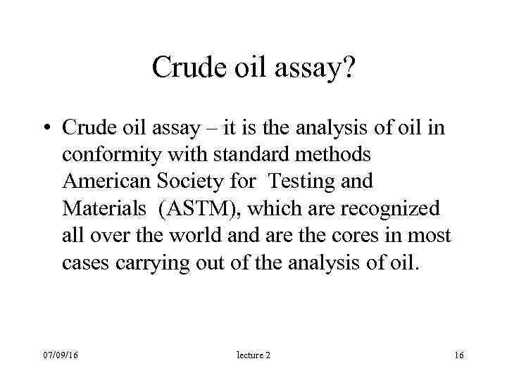 Сrude oil assay? • Сrude oil assay – it is the analysis of oil