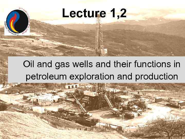 Lecture 1, 2 Oil and gas wells and their functions in petroleum exploration and