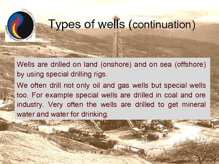 Types of wells (continuation) Wells are drilled on land (onshore) and on sea (offshore)