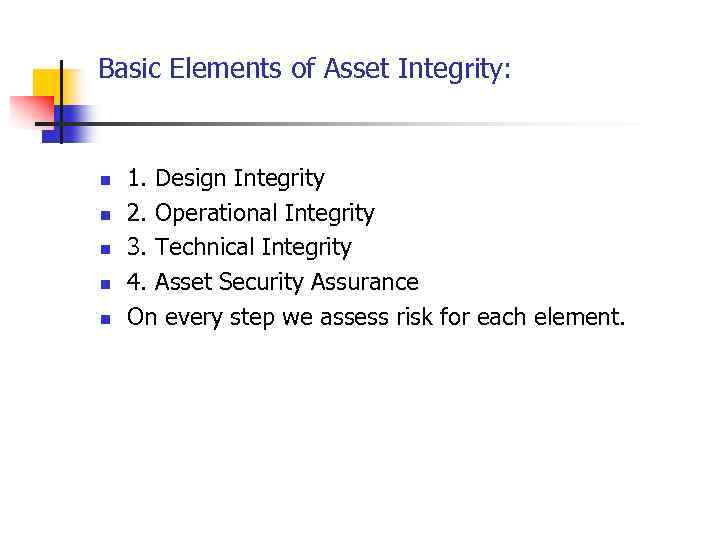 Basic Elements of Asset Integrity: n n n 1. Design Integrity 2. Operational Integrity