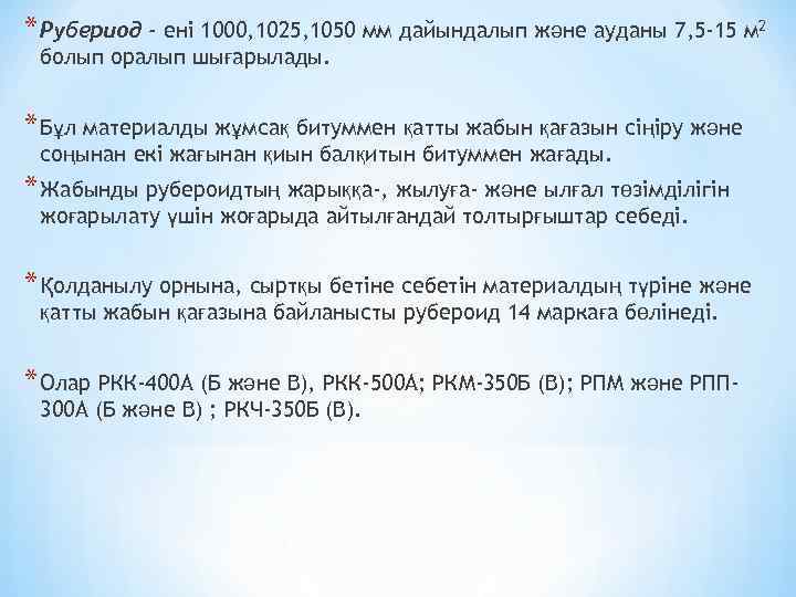 * Рубериод - ені 1000, 1025, 1050 мм дайындалып және ауданы 7, 5 -15