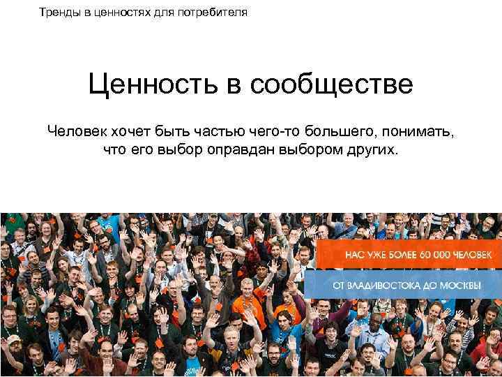 Тренды в ценностях для потребителя Ценность в сообществе Человек хочет быть частью чего-то большего,