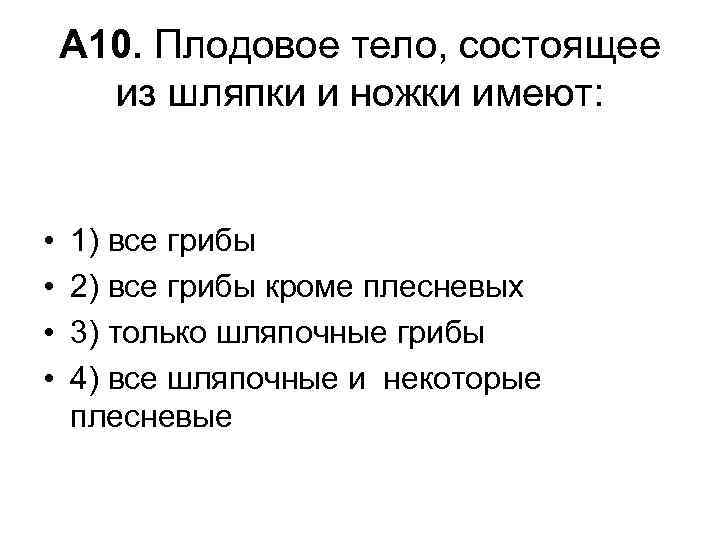 А 10. Плодовое тело, состоящее из шляпки и ножки имеют: • • 1) все