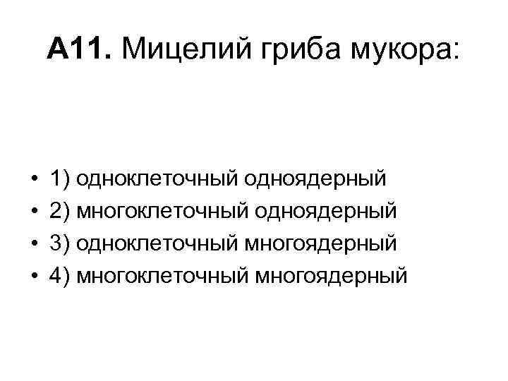 А 11. Мицелий гриба мукора: • • 1) одноклеточный одноядерный 2) многоклеточный одноядерный 3)