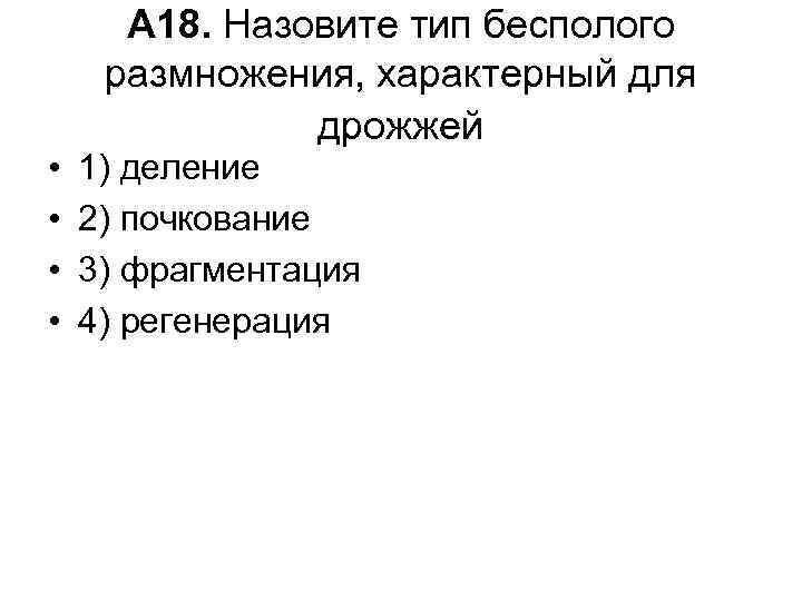  • • А 18. Назовите тип бесполого размножения, характерный для дрожжей 1) деление