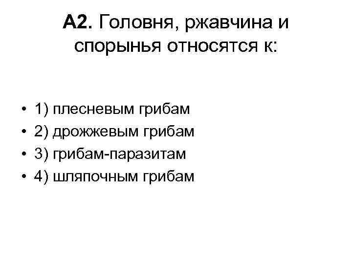 А 2. Головня, ржавчина и спорынья относятся к: • • 1) плесневым грибам 2)