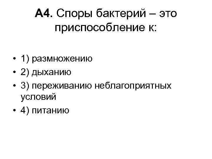 А 4. Споры бактерий – это приспособление к: • 1) размножению • 2) дыханию