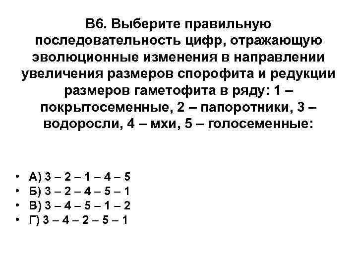 В 6. Выберите правильную последовательность цифр, отражающую эволюционные изменения в направлении увеличения размеров спорофита