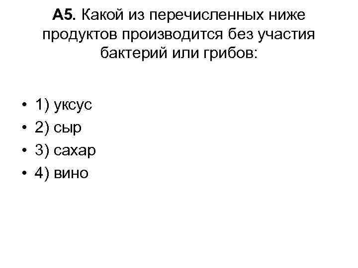 А 5. Какой из перечисленных ниже продуктов производится без участия бактерий или грибов: •