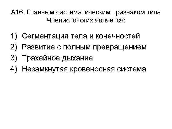 А 16. Главным систематическим признаком типа Членистоногих является: 1) 2) 3) 4) Сегментация тела