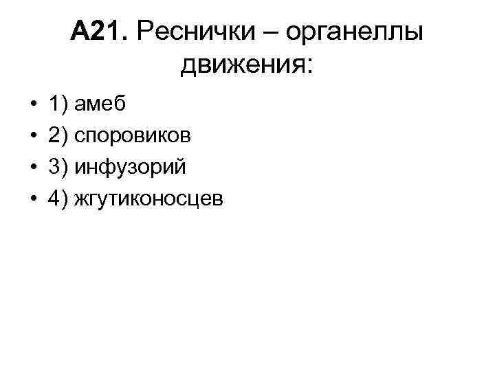 А 21. Реснички – органеллы движения: • • 1) амеб 2) споровиков 3) инфузорий