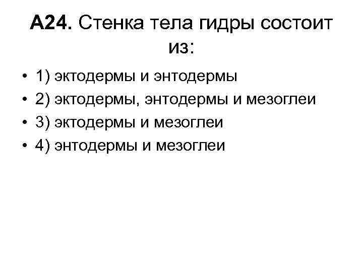 А 24. Стенка тела гидры состоит из: • • 1) эктодермы и энтодермы 2)