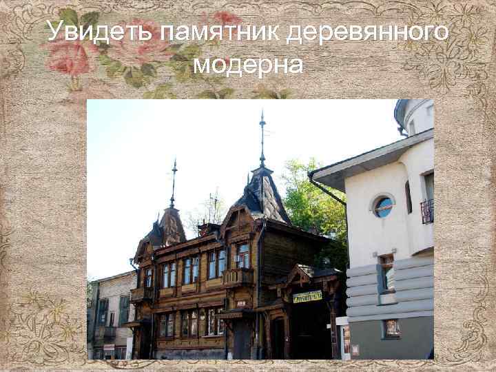 Увидеть памятник деревянного модерна 
