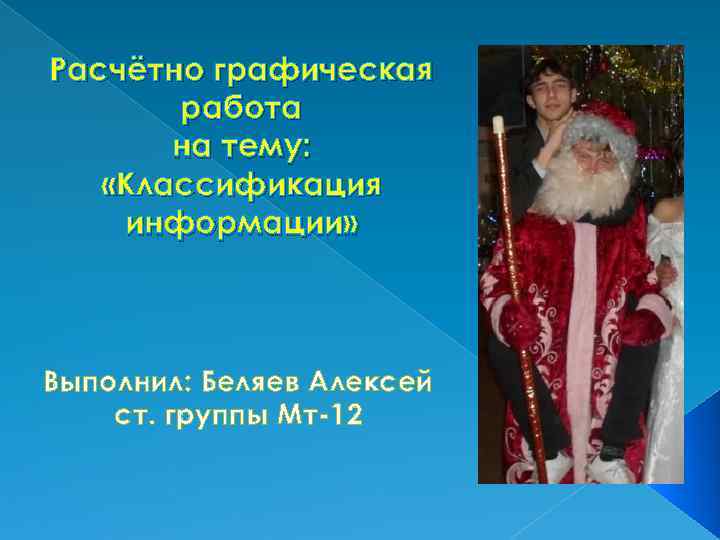 Расчётно графическая работа на тему: «Классификация информации» Выполнил: Беляев Алексей ст. группы Мт-12 