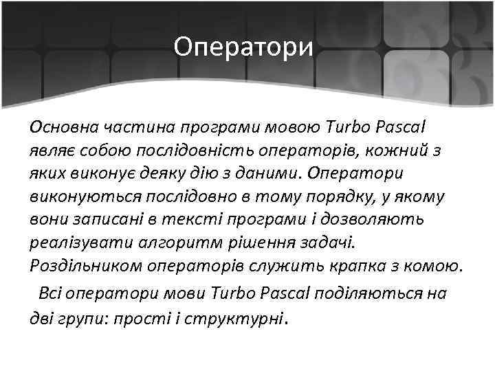 Оператори Основна частина програми мовою Turbo Pascal являє собою послідовність операторів, кожний з яких