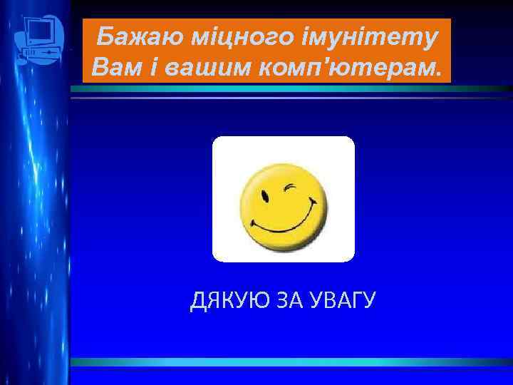 Бажаю міцного імунітету Вам і вашим комп'ютерам. ДЯКУЮ ЗА УВАГУ 