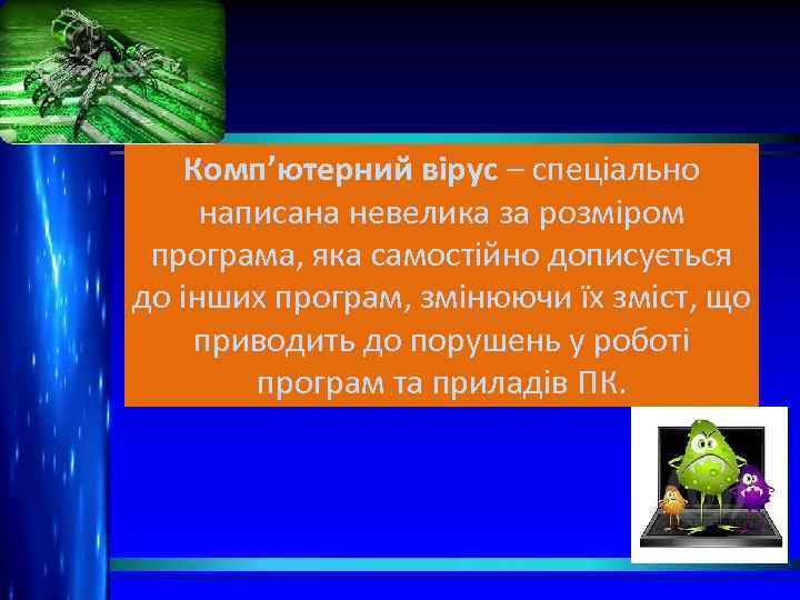 Комп’ютерний вірус – спеціально написана невелика за розміром програма, яка самостійно дописується до інших